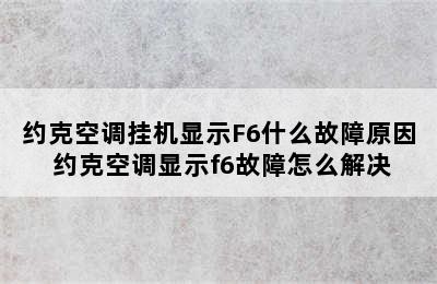 约克空调挂机显示F6什么故障原因 约克空调显示f6故障怎么解决